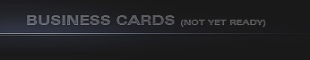 BUSINESS CARDS (NOT YET READY)